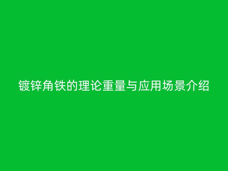 鍍鋅角鐵的理論重量與應(yīng)用場景介紹