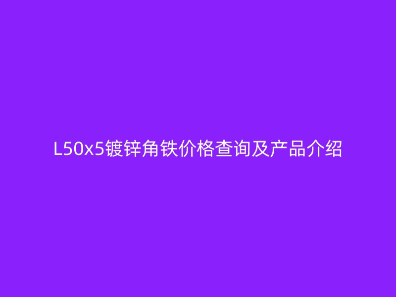 L50x5鍍鋅角鐵價格查詢及產(chǎn)品介紹