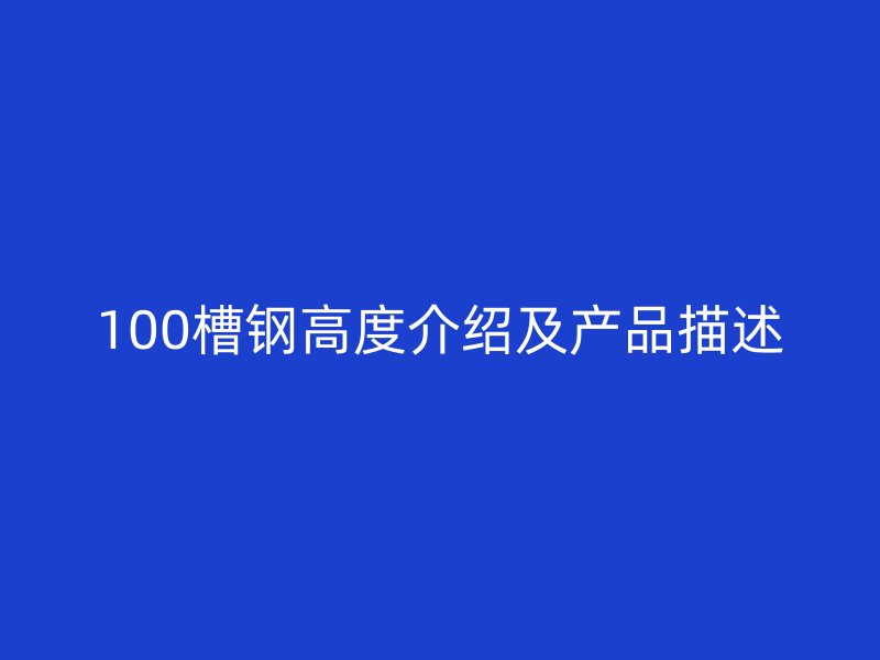 100槽鋼高度介紹及產(chǎn)品描述