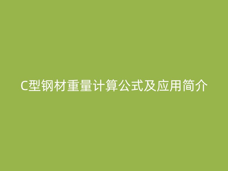 C型鋼材重量計算公式及應(yīng)用簡介