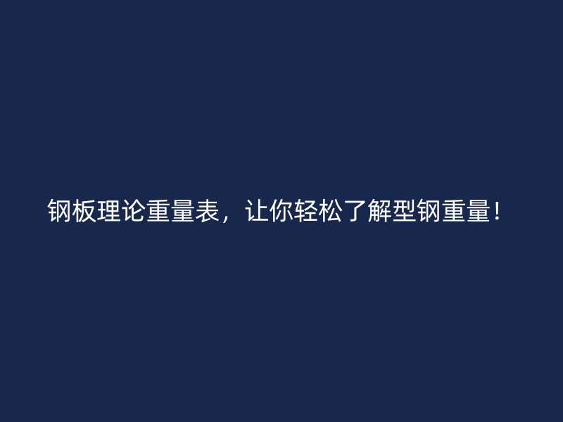 鋼板理論重量表，讓你輕松了解型鋼重量！