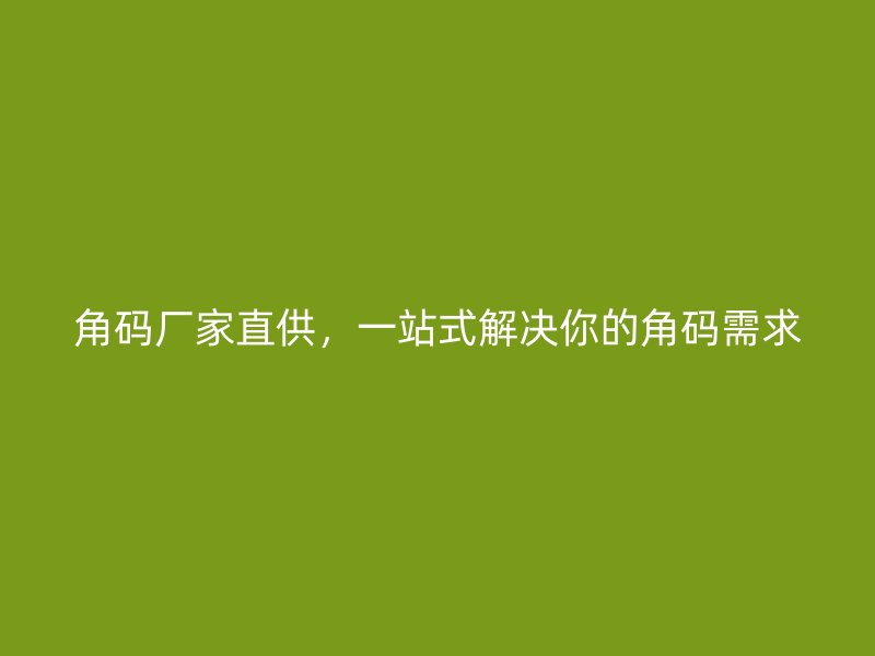 角碼廠家直供，一站式解決你的角碼需求
